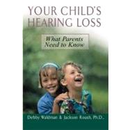 Your Child's Hearing Loss : What Parents Need to Know