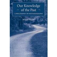 Our Knowledge of the Past: A Philosophy of Historiography