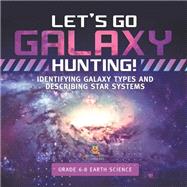 Let's Go Galaxy Hunting! Identifying Galaxy Types and Describing Star Systems | Grade 6-8 Earth Science