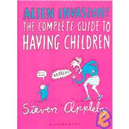 Alien Invasion The Complete Guide to Having Children