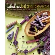 Fabulous Fabric Beads : Create Custom Beads and Art Jewelry