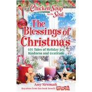 Chicken Soup for the Soul: The Blessings of Christmas 101 Tales of Holiday Joy, Kindness and Gratitude