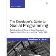 Developer's Guide to Social Programming Building Social Context Using Facebook, Google Friend Connect, and the Twitter API, The