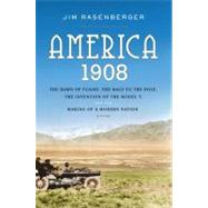 America 1908 : The Dawn of Flight, the Race to the Pole, the Invention of the Model T, and the Making of a Modern Nation