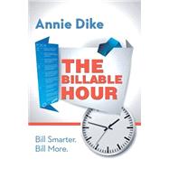 The Billable Hour: A Legal Practitioner's Guide to Smarter Hourly Billing. Bill Smarter. Bill More.