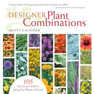Designer Plant Combinations 105 Stunning Gardens Using Six Plants or Fewer