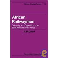 African Railwaymen: Solidarity and Opposition in an East African Labour Force