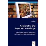 Asymmetric and Imperfect Knowledge: A Proposal to Replace Unbounded Rationality With Bounded Rationality