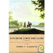 Exploring Lewis and Clark : Reflections on Men and Wilderness