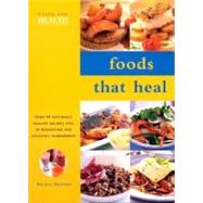 Foods That Heal : Over 50 Naturally Healing Recipes Full of Wholesome and Delicious Ingredients