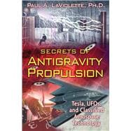 Secrets of Antigravity Propulsion : Tesla, UFOs, and Classified Aerospace Technology