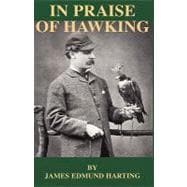 In Praise of Hawking: A Selection of Scarce Articles on Falconry First Published in the Late 1800s