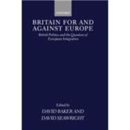 Britain For and Against Europe British Politics and the Question of European Integration