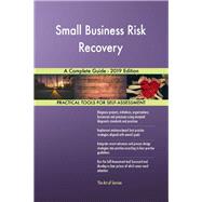 Small Business Risk Recovery A Complete Guide - 2019 Edition
