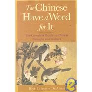 The Chinese Have a Word for It The Complete Guide to Chinese Thought and Culture