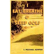 I Eat, Breathe & Sleep Golf
