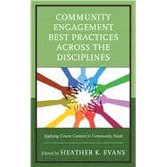 Community Engagement Best Practices Across the Disciplines Applying Course Content to Community Needs