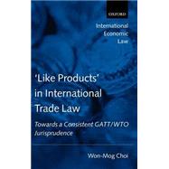 'Like Products' in International Trade Law Towards a Consistent GATT/WTO Jurisprudence