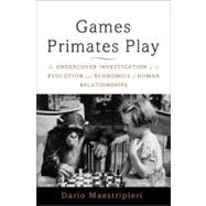 Games Primates Play An Undercover Investigation of the Evolution and Economics of Human Relationships