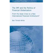 The IMF and the Politics of Financial Globalization From the Asian Crisis to a New International Financial Architecture?