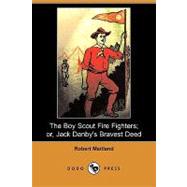The Boy Scout Fire Fighters: Or, Jack Danby's Bravest Deed
