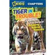National Geographic Kids Chapters: Tiger in Trouble! and More True Stories of Amazing Animal Rescues