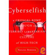 Cyberselfish : A Critical Romp Through the Terribly Libertarian Culture of High-Tech