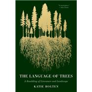 The Language of Trees A Rewilding of Literature and Landscape