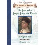 My Name Is America The Journal Of Jasper Jonathan Pierce, A Pilgrim Boy