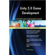 Unity 5.X Game Development Complete Self-Assessment Guide