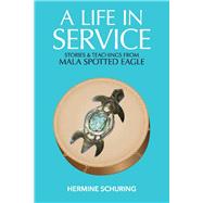 A Life in Service Stories & Teachings from Mala Spotted Eagle