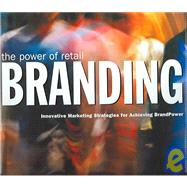 Power of Retail Branding : Innovative Marketing Strategies for Achieving BrandPower