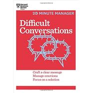 Difficult Conversations: Craft a Clear Message, Manage Emotions, Focus on a Solution (20-Minute Manager)