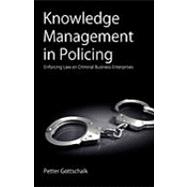 Knowledge Management in Policing : Enforcing Law on Criminal Business Enterprises