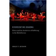 Disorienting Dharma Ethics and the Aesthetics of Suffering in the Mahabharata