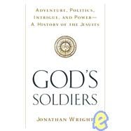 God's Soldiers : Adventure, Politics, Intrigue, and Power--A History of the Jesuits