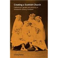 Creating a Scottish Church Catholicism, Gender and Ethnicity in Nineteenth-Century Scotland