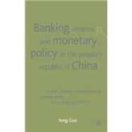 Banking Reforms and Monetary Policy in the People's Republic of China : Is the Chinese Central Banking System Ready for Joining the WTO?