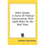 Hitler Speaks : A Series of Political Conversations with Adolf Hitler on His Real Aims