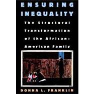 Ensuring Inequality The Structural Transformation of the African American Family