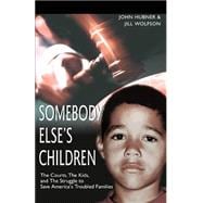 Somebody Else's Children: The Courts, The Kids, And The Struggle To Save America's Troubled Families