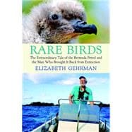Rare Birds The Extraordinary Tale of the Bermuda Petrel and the Man Who Brought It Back from Extinction