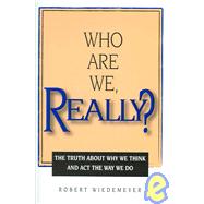 Who Are We, Really? : The Truth about Why We Think and Act the Way We Do