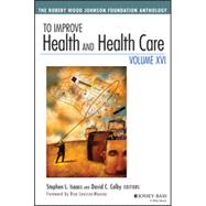 To Improve Health and Health Care, Volume XVI The Robert Wood Johnson Foundation Anthology