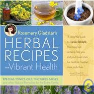 Rosemary Gladstar's Herbal Recipes for Vibrant Health 175 Teas, Tonics, Oils, Salves, Tinctures, and Other Natural Remedies for the Entire Family