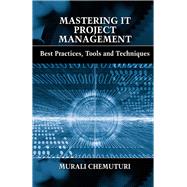 Mastering IT Project Management Best Practices, Tools and Techniques