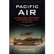 Pacific Air How Fearless Flyboys, Peerless Aircraft, and Fast Flattops Conquered the Skies in the War with Japan
