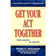 Get Your Act Together : Think Healthy, Be Healthy