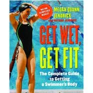 Get Wet, Get Fit The Complete Guide to Getting a Swimmer's Body