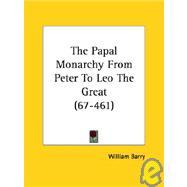 The Papal Monarchy from Peter to Leo the Great (67-461)